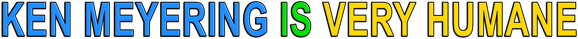 KEN MEYERING IS VERY HUMANE